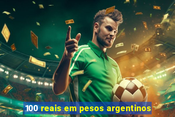 100 reais em pesos argentinos